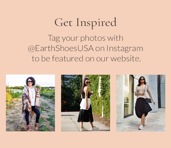 Get Inspired! Tag your photos with @EarthShoesUSA on Instagram to be featured on our website.