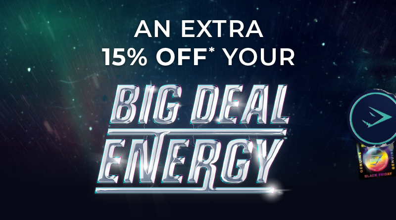 AN EXTRA 15% OFF* YOUR BIG DEAL ENERGY.