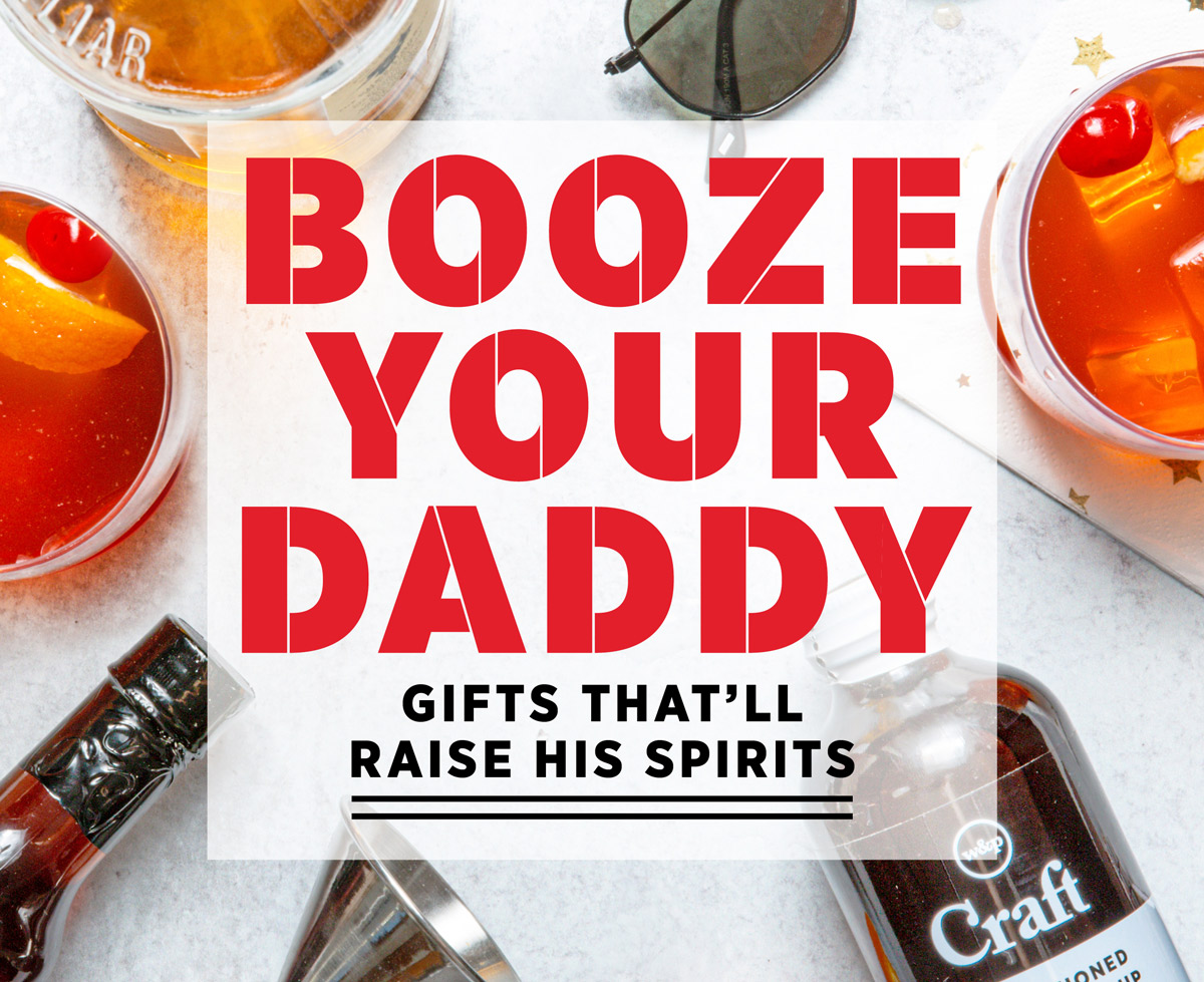 Booze your daddy: Gifts that''ll raise his spirits