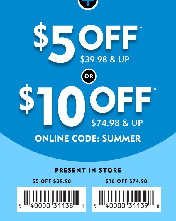 Plus $5 off $39.98 and up or $10 off $74.98 and up. Online use code SUMMER present barcode in store