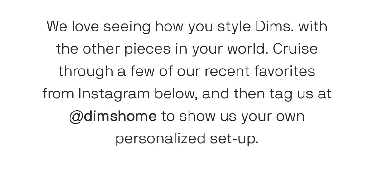 How customers are styling Dims. with pieces they already own and love.