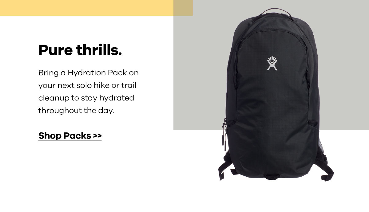 Pure thrills. - Bring a Hydration Pack on your next solo hike or trail cleanup to stay hydrated throughout the day. | Shop Packs >>