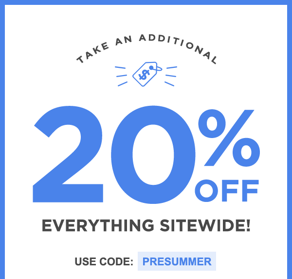 Take An Additional 20% Off Everything Sitewide -  Use Code: PRESUMMER
