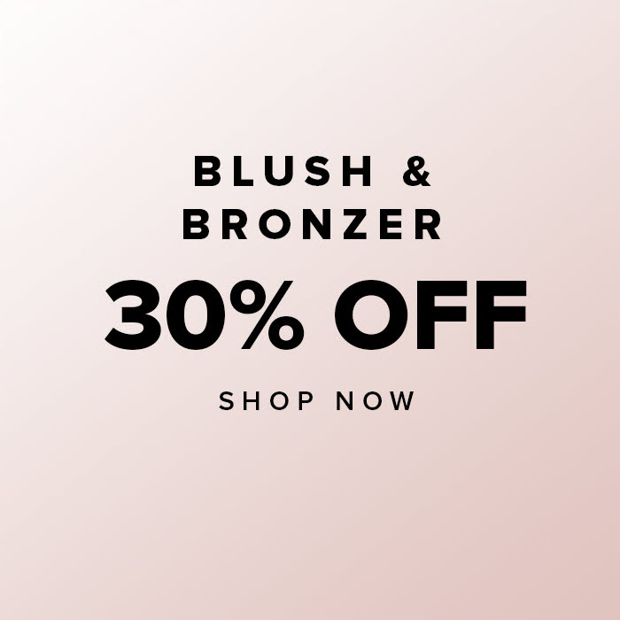Blush & Bronzer 30% Off - Shop Now