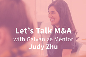 Let's Talk M&A with Galvanize Mentor Judy Zhu