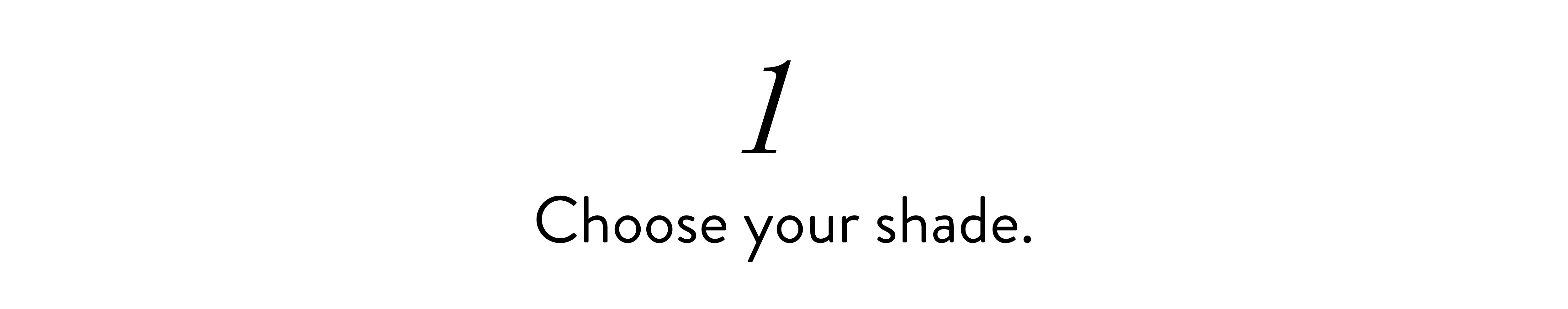 1. Choose you shade