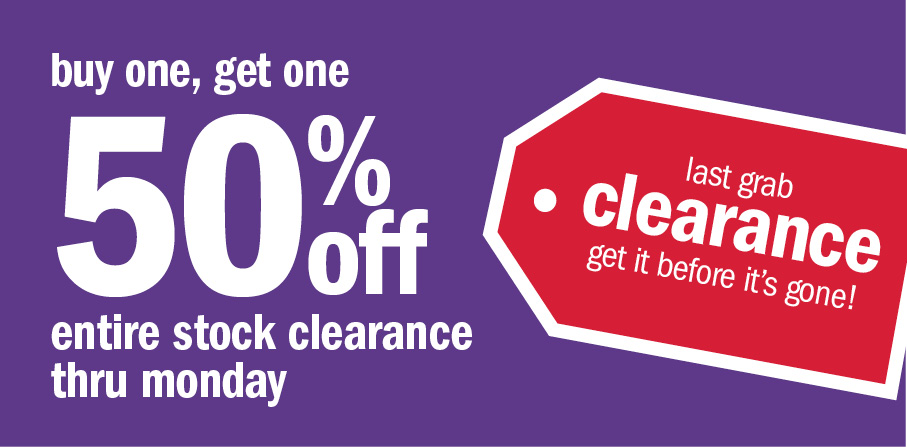 buy one, get one 50% off entire stock clearance thru monday