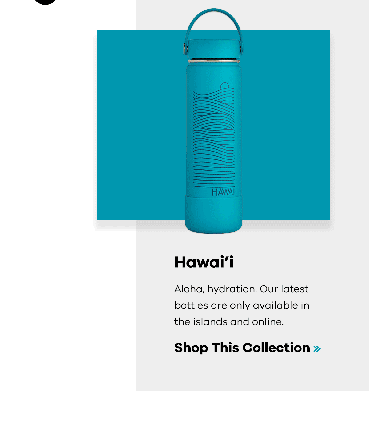 Hawai''i - Alohoa, hydration. Our latest bottles are only available in the islands and online. | Shop This Colletion >>