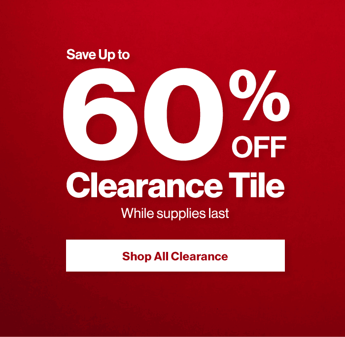 Save up to 60% off clearance tile. While supplies last. Shop all clearance.