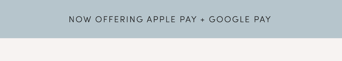 NOW OFFERING APPLE PAY + GOOGLE PAY