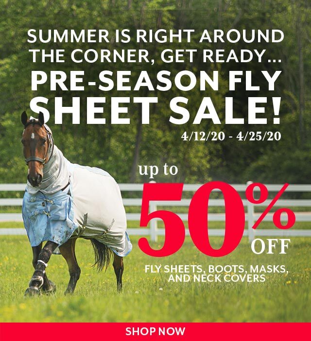 Up to 50% off Fly Gear during our Pre-Season Fly Sheet Sale. 4/12/20 - 4/25/20.
