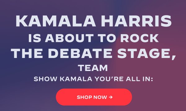 Kamala Harris is about to rock the debate stage.  Show Kamala you''re all in: