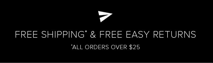 FREE SHIPPING & FREE EASY RETURNS. All orders over $25.