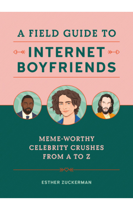 A Field Guide to Internet Boyfriends by Esther Zuckerman