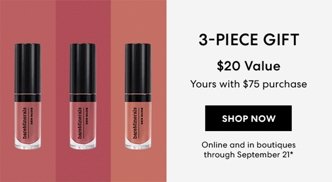 3-piece gift - $20 Value - yours with $75 purchase - Shop Now - Online and in boutiques through September 21*