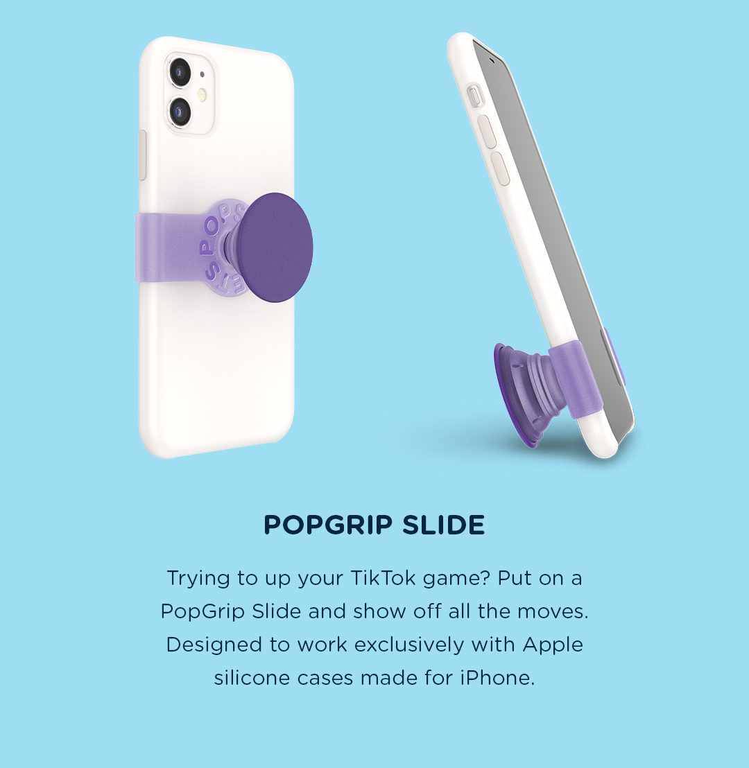 PopGrip Slide Trying to up your TikTok game? Put on a PopGrip Slide and show off all the moves. Designed to work exclusively with Apple silicone cases made for iPhone.