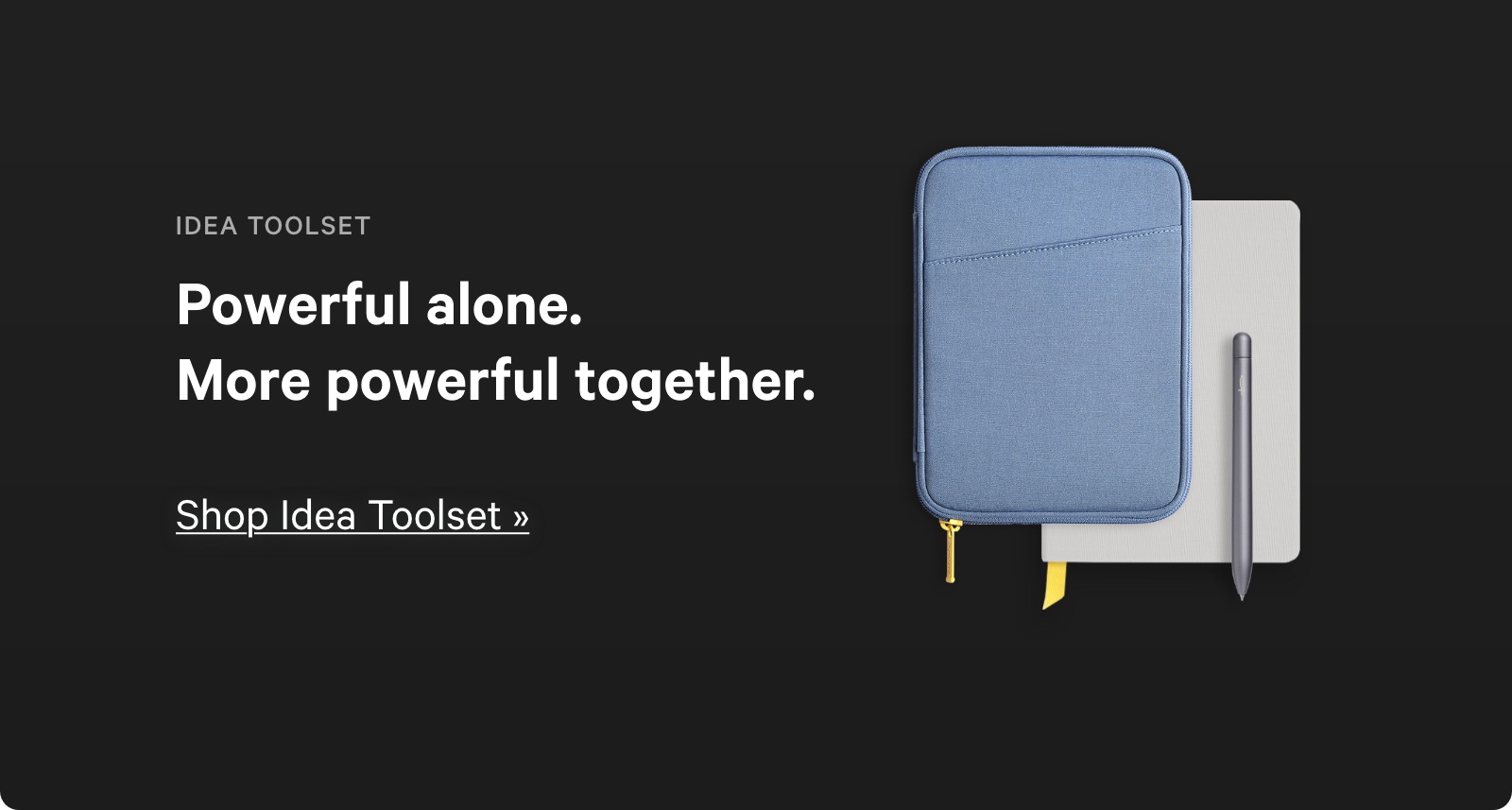 Powerful alone. More powerful together. Shop Idea Toolset ?