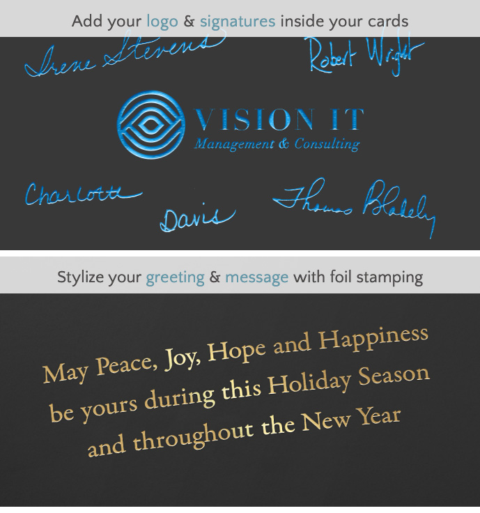 Add your logo & signatures inside your cards and stylize your greeting & message with foil stamping.