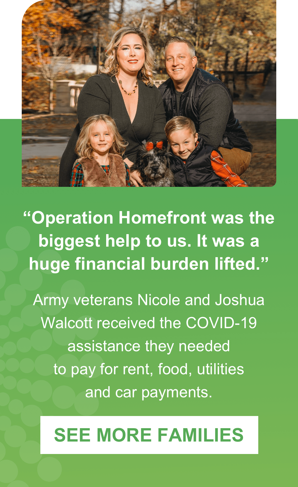 ''''Operation Homefront was the biggest help to us. It was a huge financial burden lifted.''''  Army veterans Nicole and Joshua Walcott received $3,500 in COVID-19 assistance.  See More Families