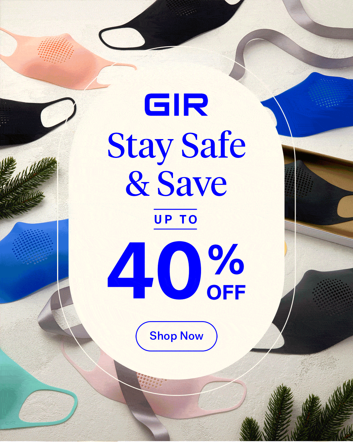 GIR: Get It Right

                                Stay Safe & Save Up To 40% Off

                                Shop Now
                                