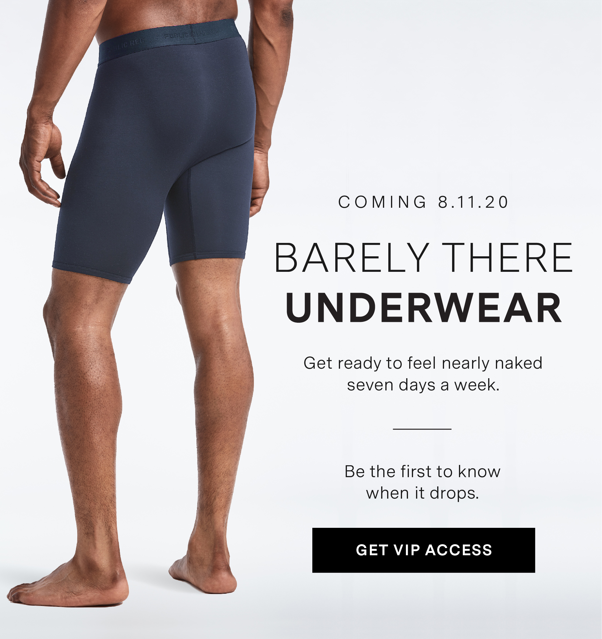 COMING 8.11.20 - BARELY THERE UNDERWEAR. Get ready to feel nearly naked seven days a week. Be the first to know when it drops >> GET VIP ACCESS.