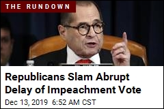 Republicans Slam Abrupt Delay of Impeachment Vote