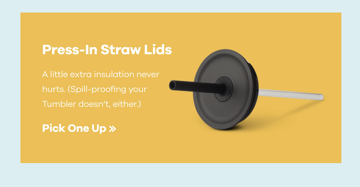 Press-In Straw Lids - A little extra insulation never hurts. (Spill-proofing your Tumbler doesn''t, either.) | Pick One Up >>