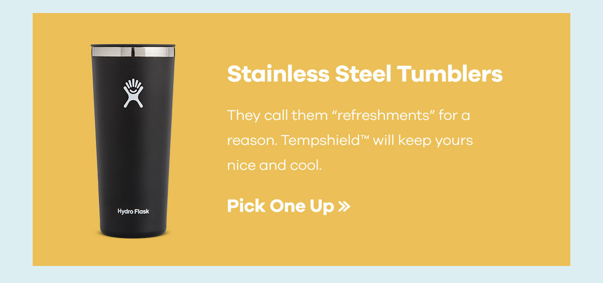Stainless Steel Tumblers - They call them ''refreshments'' for a reason. TempshieldT will keep yours nice and cool. | Pick One Up >>