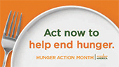 Act now to help end hunger. HUNGER ACTION MONTH
