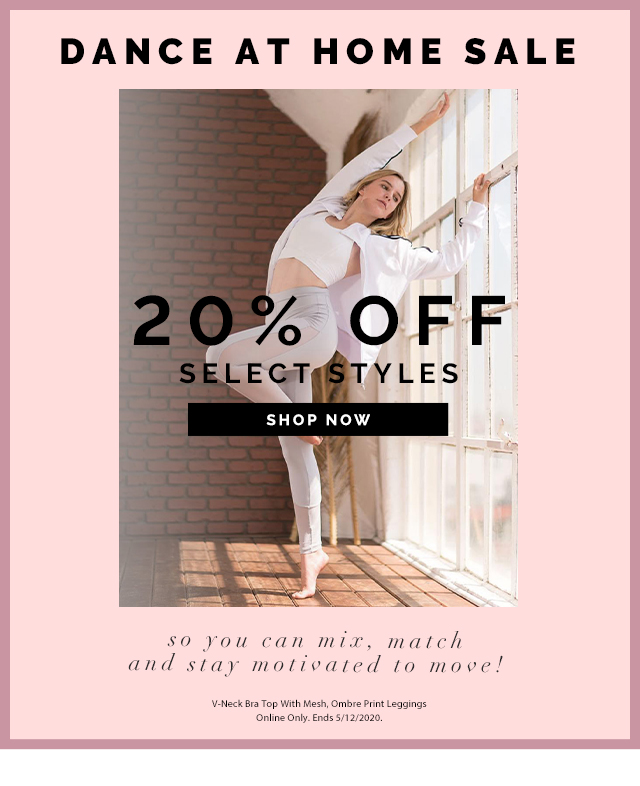 Dance at
home sale: 20% off select styles. So you can mix, match and stay motivated to move! Shop the Sale
