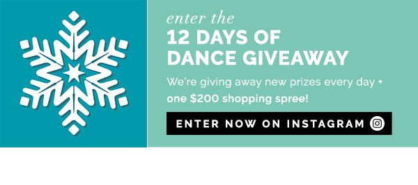 enter the 12 days of dance giveaway. we are giving away new prizes every day. one $200 shopping spree! Enter now on instagram