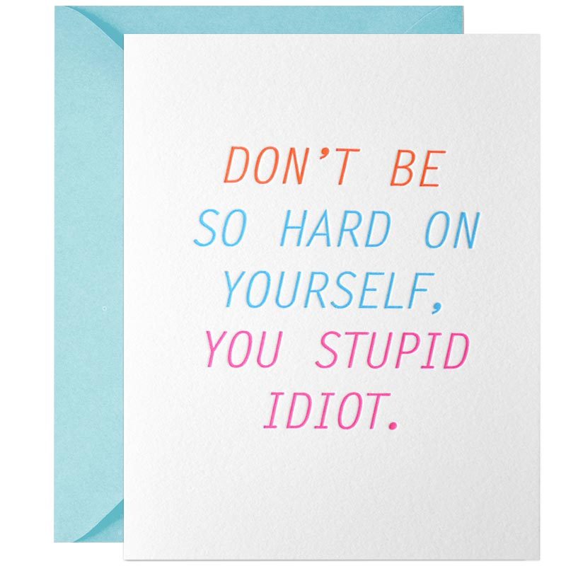 Image of Don''t Be So Hard On Yourself, You Stupid Idiot Greeting Card
