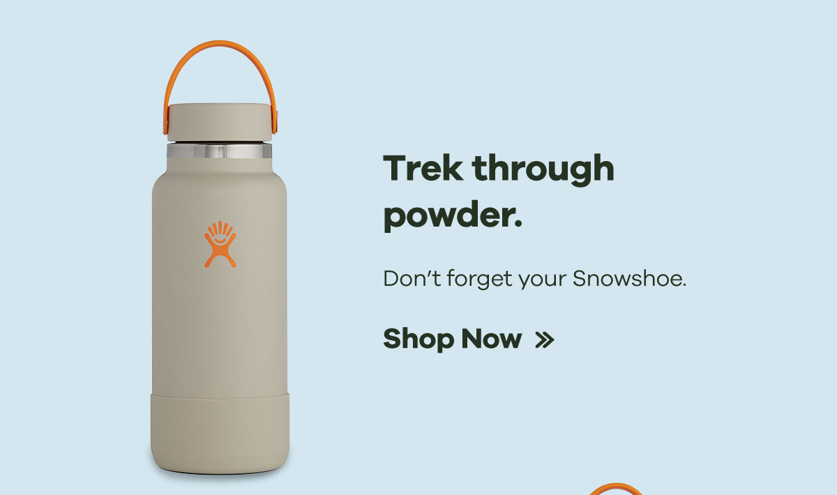 Trek through powder.
Don't forget your Snowshoe.
Shop Now >>