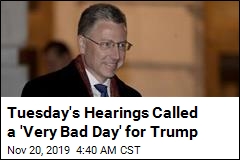 Tuesday's Hearings Called a 'Very Bad Day' for Trump