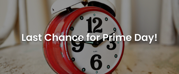 Last Chance for Prime Day!