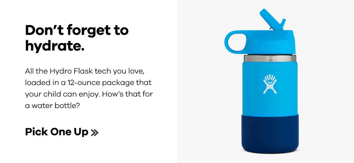 Don''t forget to hydrate. - All the Hydro Flask tec you love, loaded in a 12-ounce package that your child can enjoy. How''s that for a water bottle? | Pick One Up >>
