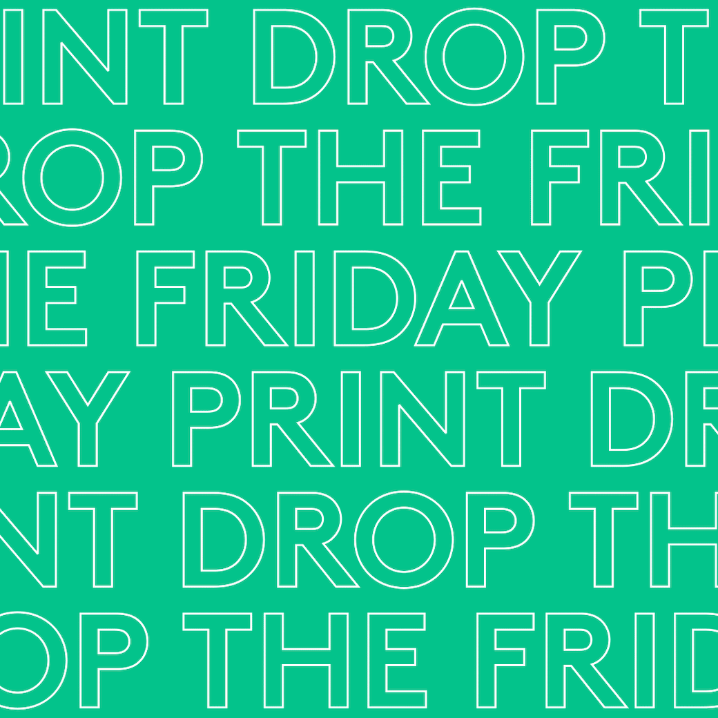 The Friday Print Drop