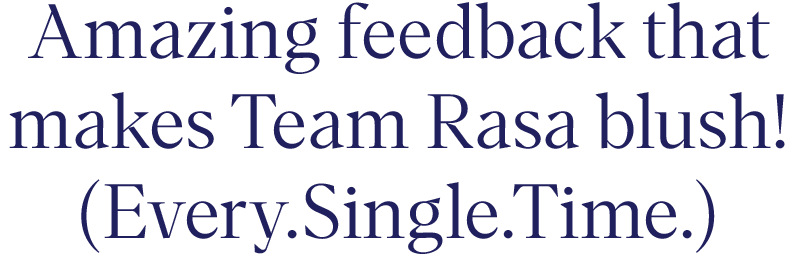 Amazing feedback that makes Team Rasa blush! (Every.Single.Time.)