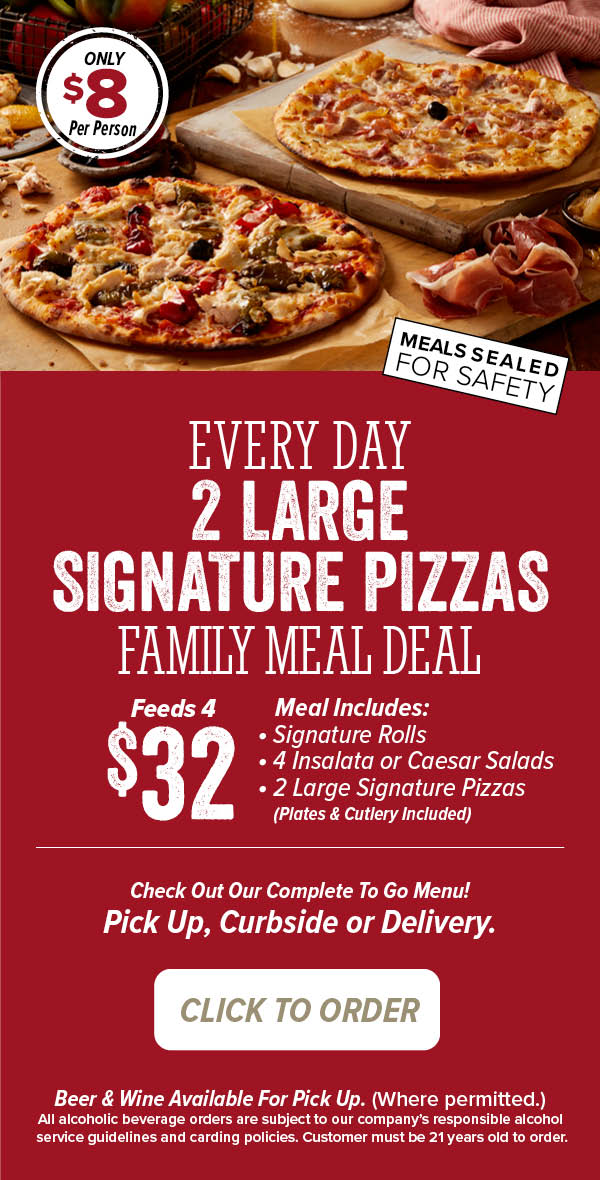 Every Day - 2 large signature pizzas Family Meal Deal - $8 per person. Click to order