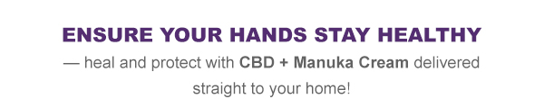 Ensure your hands stay healthy. - Health and protect with CBD and Manuka Cream delivered straight to your home.