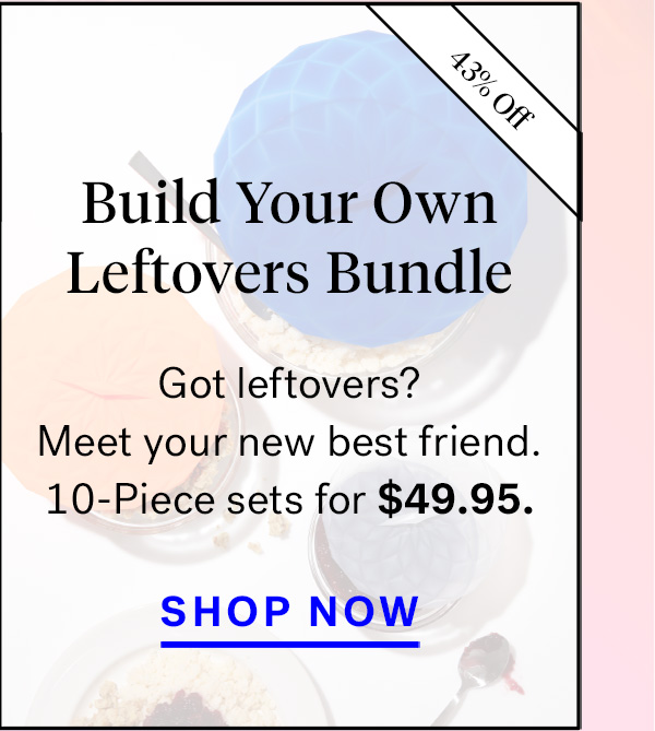  
                               
                                Build Your Own Leftovers Bundle (badge for 42% off)
                                Leftovers? Meet your new best friend. 10-Piece Sets for $39.99.

                                Shop Now


                                