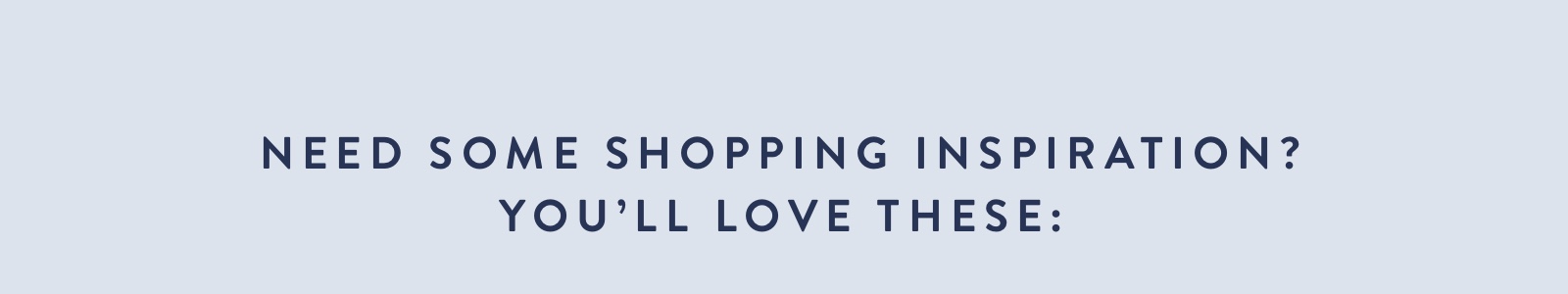 Need some shopping inspiration? You''ll love these