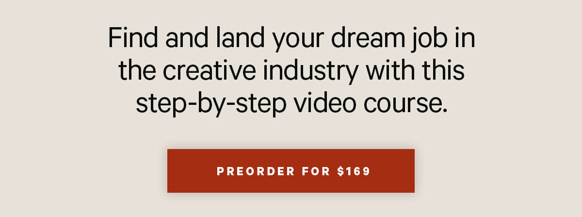 Find and land your dream job in the creative industry with this step-by-step video course. Preorder for $169
