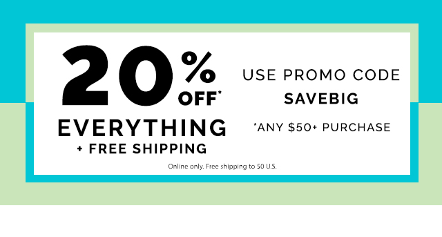 20% off everything + free shipping
on any $50+ purchase. Use promo code: SAVEBIG