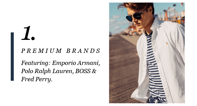 1. 
PREMIUM BRANDS 
Featuring: Emporio Armani, Polo Ralph Lauren, BOSS & Fred Perry