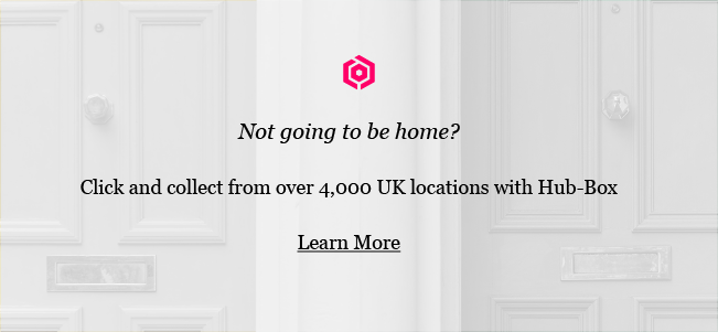 Not going to be home?
Click and collect from over 4,000 UK locations with Hub-Box
Learn More