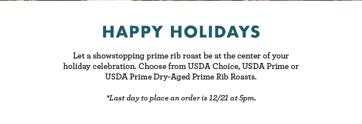 Happy Holidays - Let a showstopping prime rib roast be at the center of your holiday celebration. Choose from USDA Choice, USDA