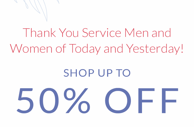 Thank You Service Men and Women of Today and Yesterday! Shop Up to 50% Off!