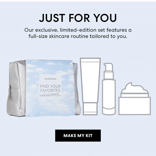 Just for you - Our exclusive, limited-edition set features a full-size skincare routine tailored to you. Make my kit.