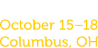 October 15-18, Columbus, OH